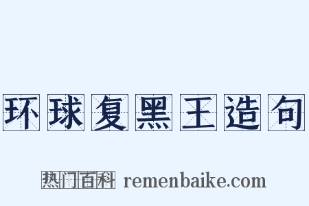 环球复黑王造句是什么意思的图片